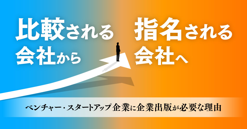 “比較される会社”から、“指名される会社”へ｜ベンチャー・スタートアップ企業に企業出版が必要な理由